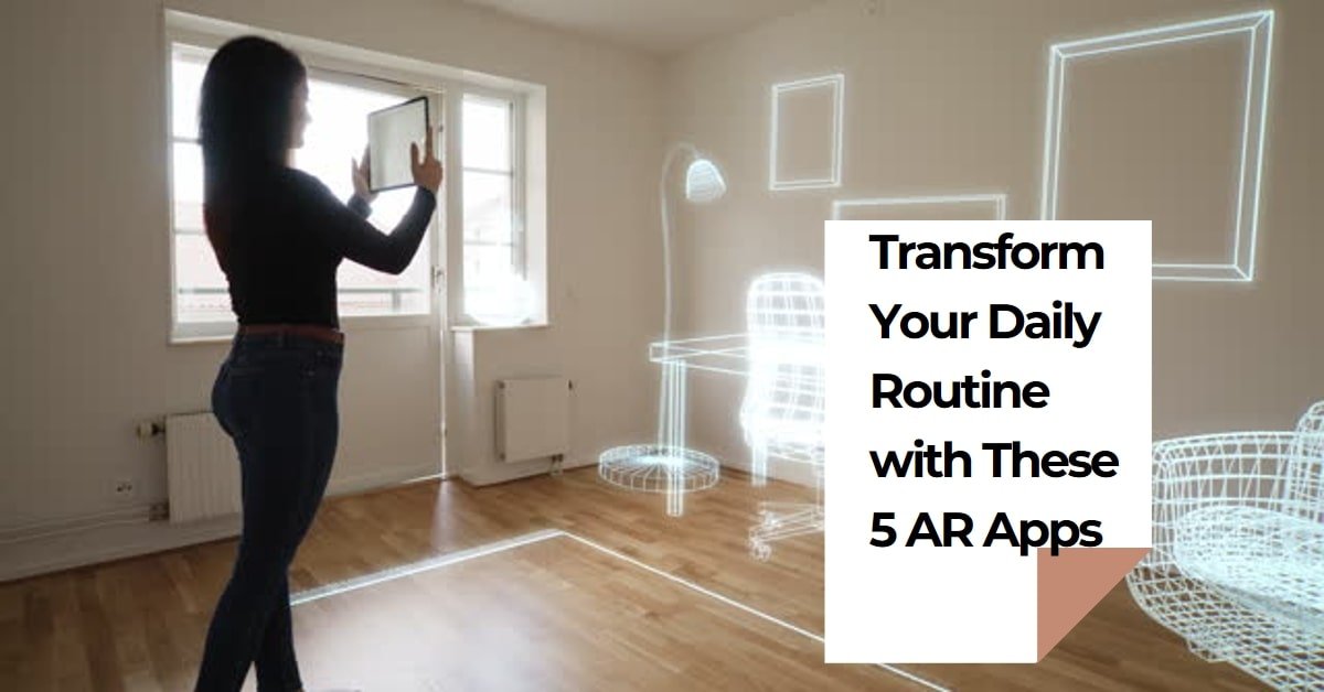 5 AR Apps That Will Transform Your Daily Routine!