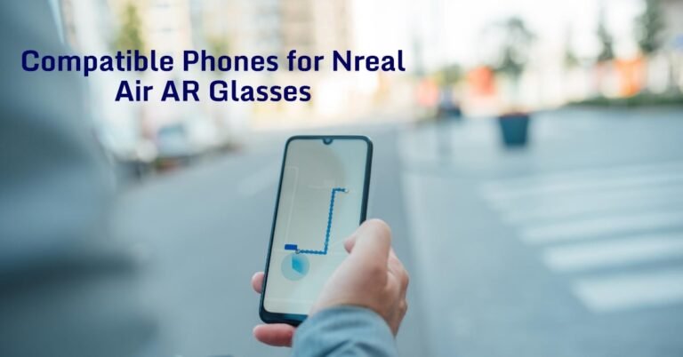 What Phones Are Compatible With Nreal Air Augmented Reality Glasses?